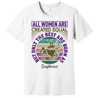 All Women Are Created Equal But The Best Are Born As Sagittirus Premium T-Shirt