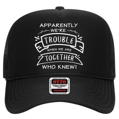 Apparently We Are Trouble When We Are Together Who Knew High Crown Mesh Back Trucker Hat