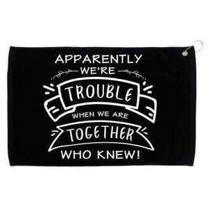 Apparently We Are Trouble When We Are Together Who Knew Grommeted Golf Towel