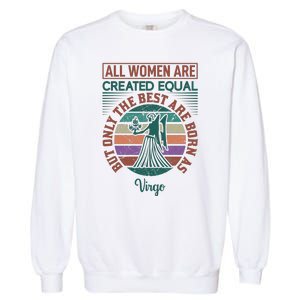 All Women Are Created Equal But The Best Are Born As Virgo Garment-Dyed Sweatshirt