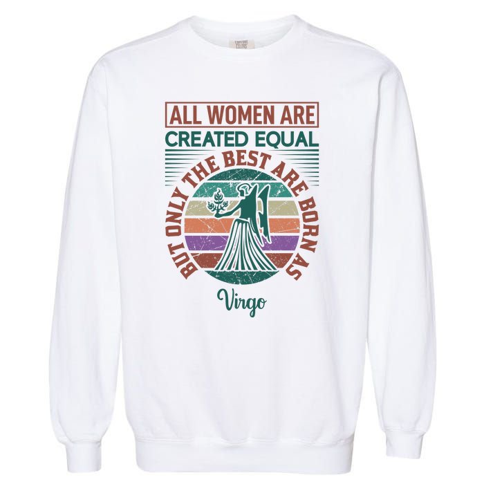 All Women Are Created Equal But The Best Are Born As Virgo Garment-Dyed Sweatshirt