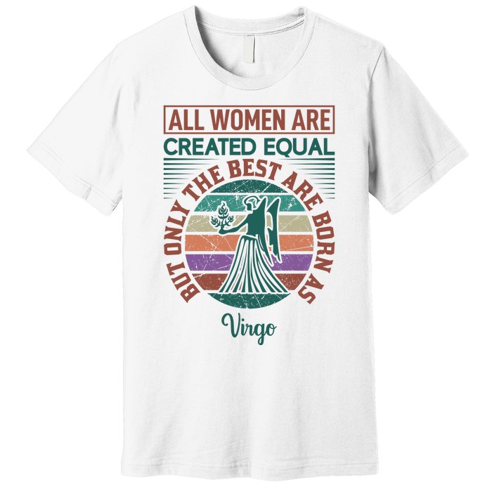 All Women Are Created Equal But The Best Are Born As Virgo Premium T-Shirt