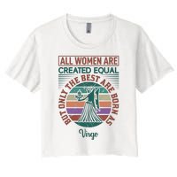 All Women Are Created Equal But The Best Are Born As Virgo Women's Crop Top Tee