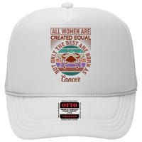 All Women Are Created Equal But The Best Are Born As Cancer High Crown Mesh Back Trucker Hat