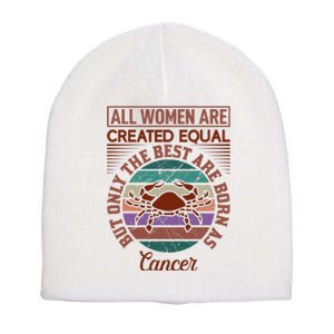 All Women Are Created Equal But The Best Are Born As Cancer Short Acrylic Beanie