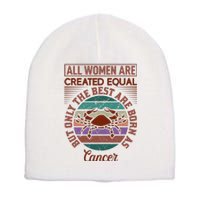 All Women Are Created Equal But The Best Are Born As Cancer Short Acrylic Beanie