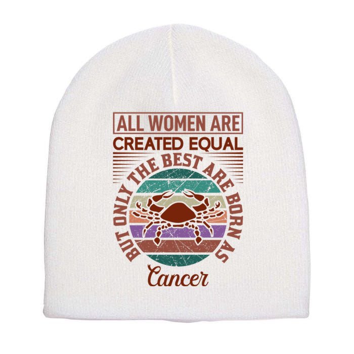 All Women Are Created Equal But The Best Are Born As Cancer Short Acrylic Beanie