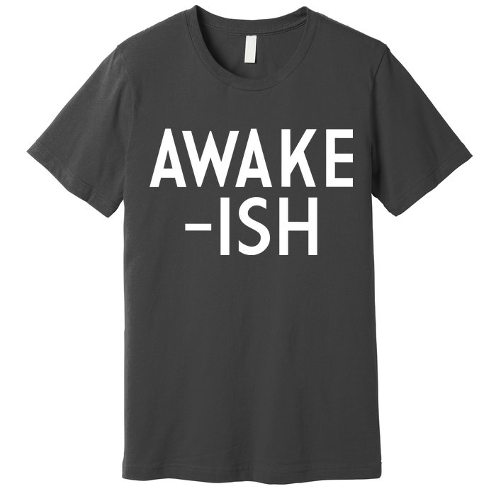 Awake-ish Premium T-Shirt