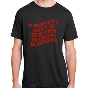 A WomanS Body Is Her Own Fucking Business Adult ChromaSoft Performance T-Shirt