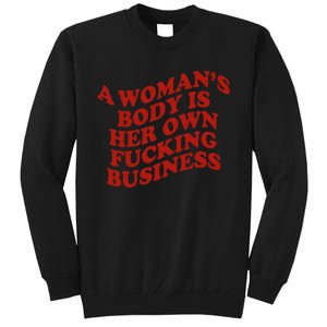 A WomanS Body Is Her Own Fucking Business Tall Sweatshirt