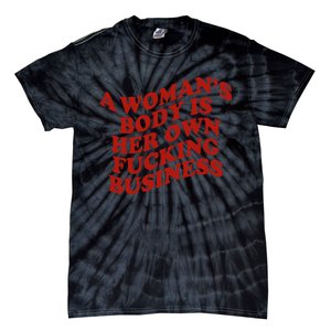 A WomanS Body Is Her Own Fucking Business Tie-Dye T-Shirt