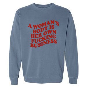 A WomanS Body Is Her Own Fucking Business Garment-Dyed Sweatshirt