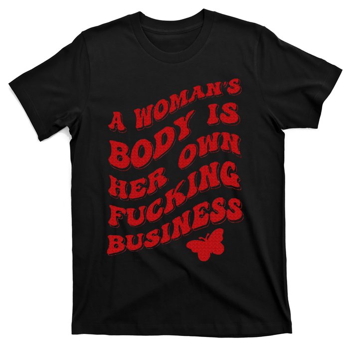 A WomanS Body Is Her Own Fucking Business T-Shirt