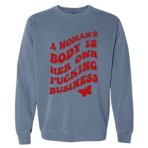 A WomanS Body Is Her Own Fucking Business Garment-Dyed Sweatshirt