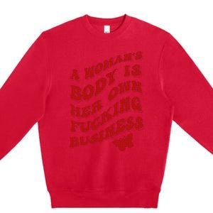 A WomanS Body Is Her Own Fucking Business Premium Crewneck Sweatshirt