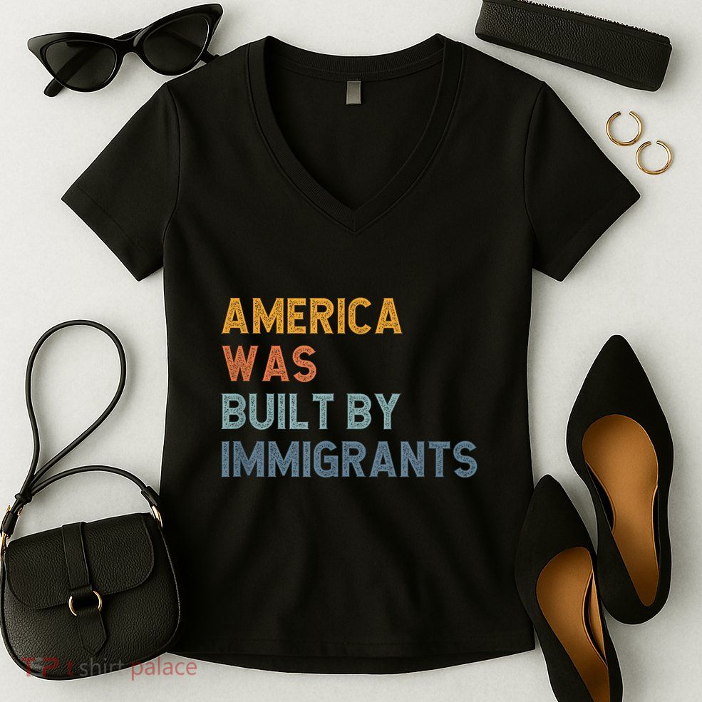 America Was Built By Immigrants Support Refugee Rights Women's V-Neck T-Shirt