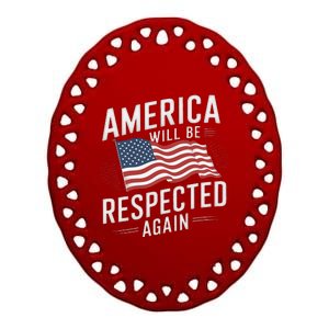 America Will Be Respected Again With President Donald Trump Ceramic Oval Ornament