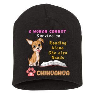 A Woman Cannot Survive On Reading Alone She Also Needs A Chihuahua Short Acrylic Beanie