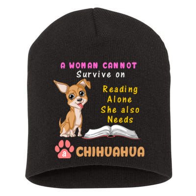 A Woman Cannot Survive On Reading Alone She Also Needs A Chihuahua Short Acrylic Beanie