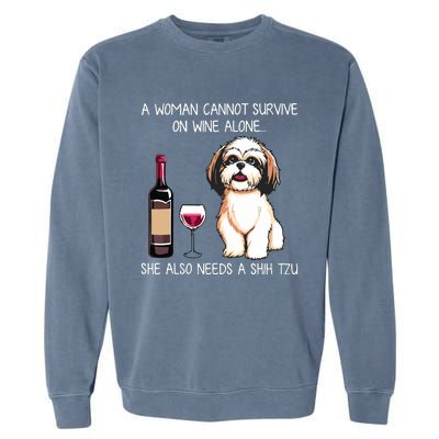 A Woman Cannot Survive On Wine Alone She Needs A Shih Tzu Garment-Dyed Sweatshirt