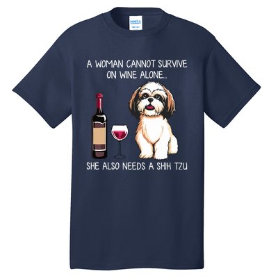 A Woman Cannot Survive On Wine Alone She Needs A Shih Tzu Tall T-Shirt