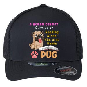 A Woman Cannot Survive On Reading Alone She Also Needs A Pug Flexfit Unipanel Trucker Cap