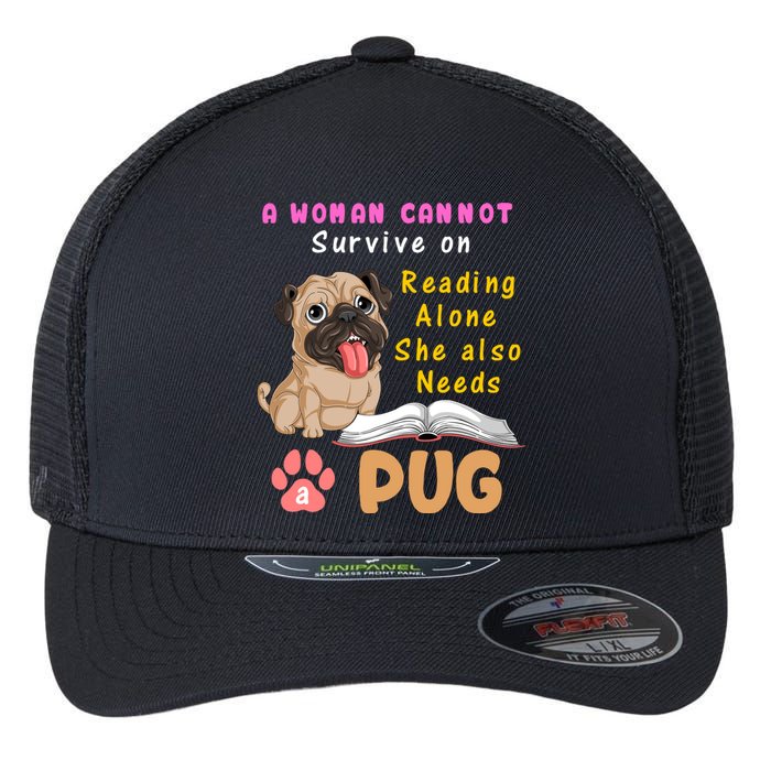 A Woman Cannot Survive On Reading Alone She Also Needs A Pug Flexfit Unipanel Trucker Cap