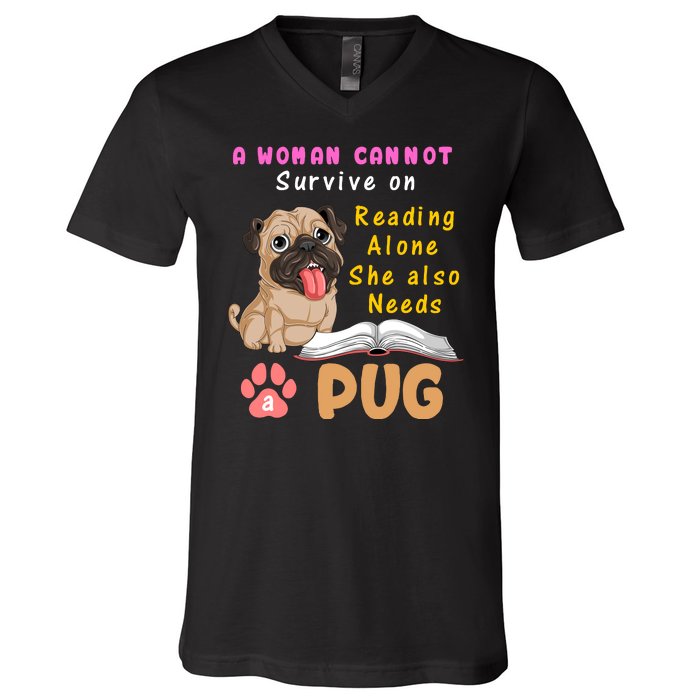 A Woman Cannot Survive On Reading Alone She Also Needs A Pug V-Neck T-Shirt