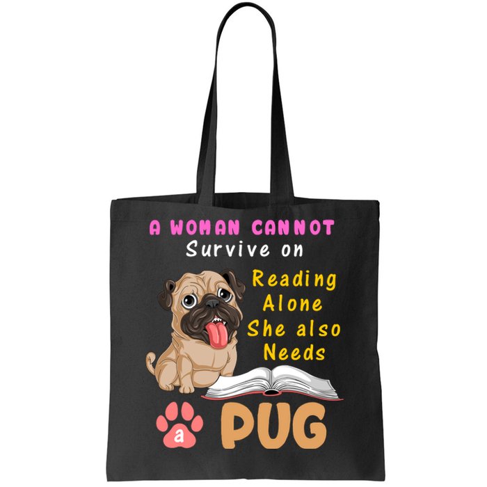 A Woman Cannot Survive On Reading Alone She Also Needs A Pug Tote Bag