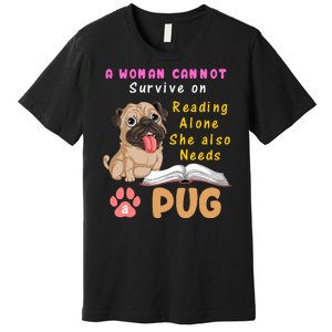 A Woman Cannot Survive On Reading Alone She Also Needs A Pug Premium T-Shirt