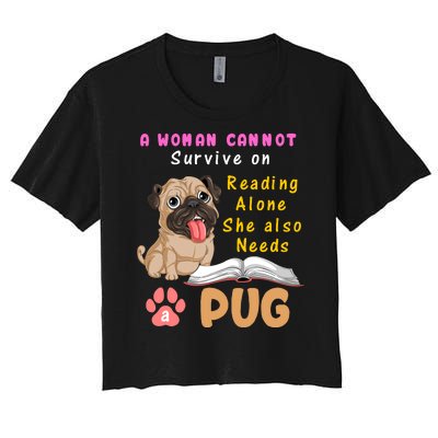 A Woman Cannot Survive On Reading Alone She Also Needs A Pug Women's Crop Top Tee