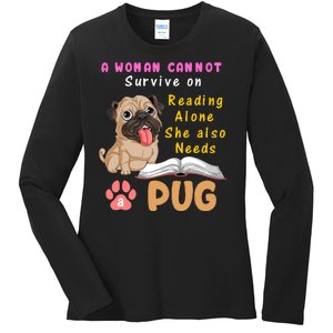 A Woman Cannot Survive On Reading Alone She Also Needs A Pug Ladies Long Sleeve Shirt