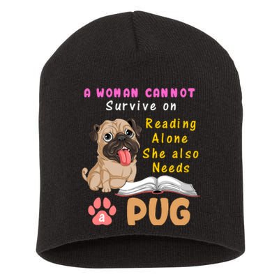 A Woman Cannot Survive On Reading Alone She Also Needs A Pug Short Acrylic Beanie