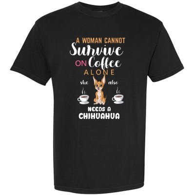 A Woman Cannot Survive On Coffee Alone She Also Needs A Chihuahua Garment-Dyed Heavyweight T-Shirt