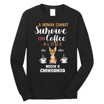 A Woman Cannot Survive On Coffee Alone She Also Needs A Chihuahua Long Sleeve Shirt