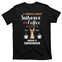 A Woman Cannot Survive On Coffee Alone She Also Needs A Chihuahua T-Shirt