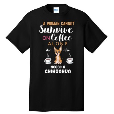 A Woman Cannot Survive On Coffee Alone She Also Needs A Chihuahua Tall T-Shirt