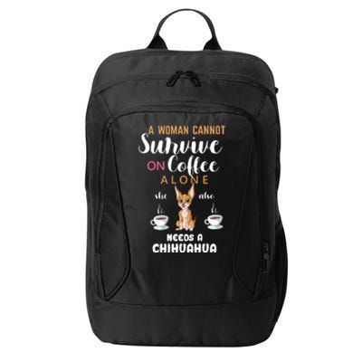 A Woman Cannot Survive On Coffee Alone She Also Needs A Chihuahua City Backpack