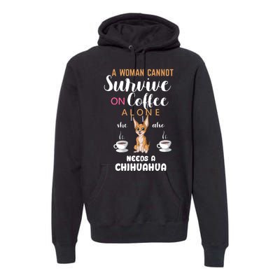 A Woman Cannot Survive On Coffee Alone She Also Needs A Chihuahua Premium Hoodie