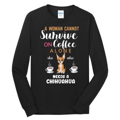 A Woman Cannot Survive On Coffee Alone She Also Needs A Chihuahua Tall Long Sleeve T-Shirt