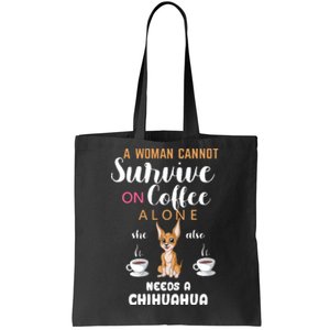 A Woman Cannot Survive On Coffee Alone She Also Needs A Chihuahua Tote Bag