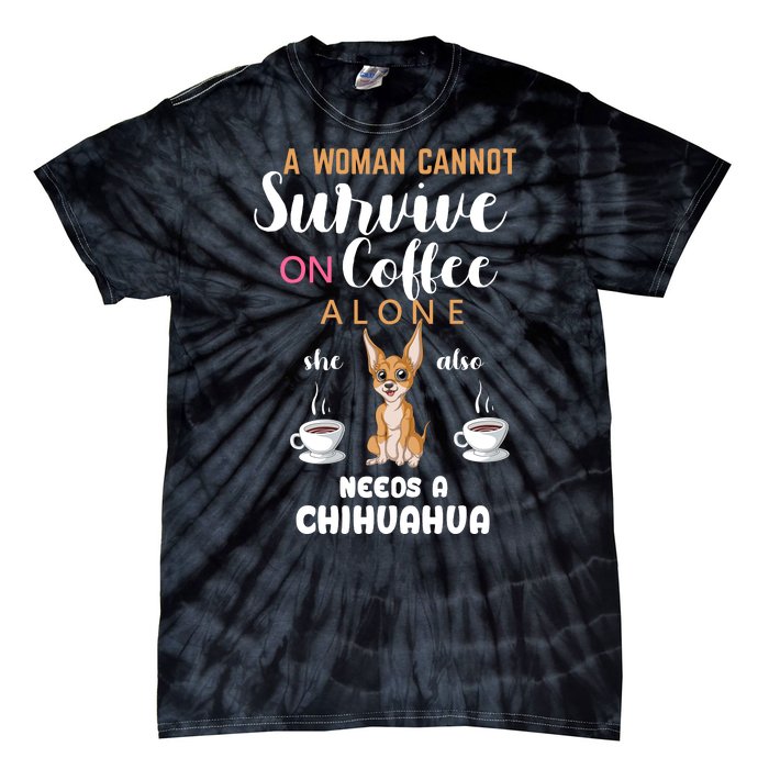 A Woman Cannot Survive On Coffee Alone She Also Needs A Chihuahua Tie-Dye T-Shirt