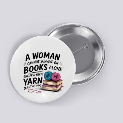 A Woman Cannot Survive On Books Alone She Also Needs Yarn Button