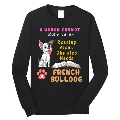 A Woman Cannot Survive On Reading Alone She Also Needs A French Bulldog Long Sleeve Shirt