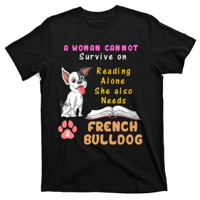 A Woman Cannot Survive On Reading Alone She Also Needs A French Bulldog T-Shirt