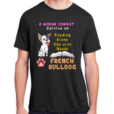 A Woman Cannot Survive On Reading Alone She Also Needs A French Bulldog Adult ChromaSoft Performance T-Shirt