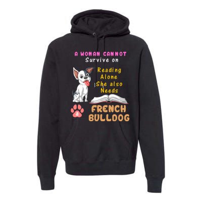 A Woman Cannot Survive On Reading Alone She Also Needs A French Bulldog Premium Hoodie