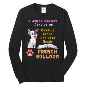 A Woman Cannot Survive On Reading Alone She Also Needs A French Bulldog Tall Long Sleeve T-Shirt