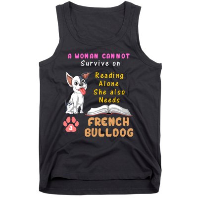 A Woman Cannot Survive On Reading Alone She Also Needs A French Bulldog Tank Top