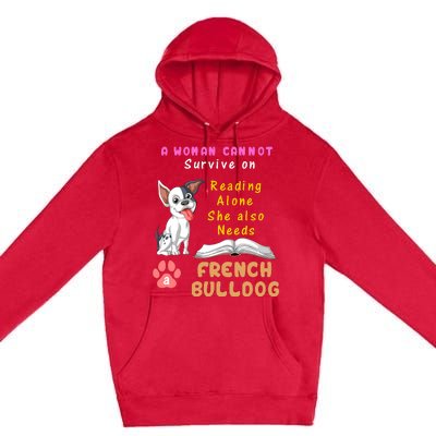 A Woman Cannot Survive On Reading Alone She Also Needs A French Bulldog Premium Pullover Hoodie